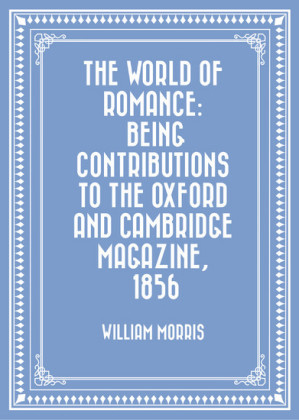 The World of Romance: being Contributions to The Oxford and Cambridge Magazine, 1856