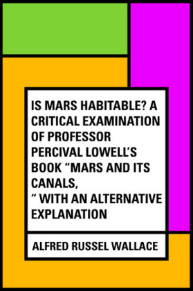 Is Mars habitable? A critical examination of Professor Percival Lowell's book 'Mars and its canals,' with an alternative explanation