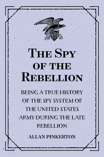 The Spy of the Rebellion : Being a True History of the Spy System of the United States Army during the Late Rebellion main product photo