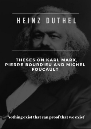 Heinz Duthel: Theses on Karl Marx, Pierre Bourdieu and Michel Foucault