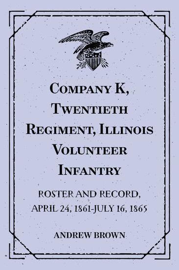 Company K, Twentieth Regiment, Illinois Volunteer Infantry : Roster and Record, April 24, 1861-July 16, 1865 main product photo