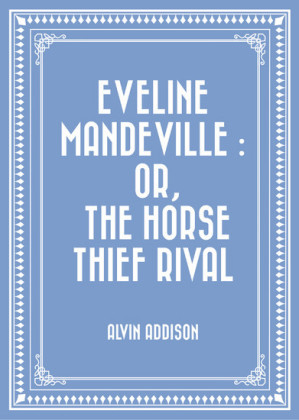 Eveline Mandeville : Or, The Horse Thief Rival