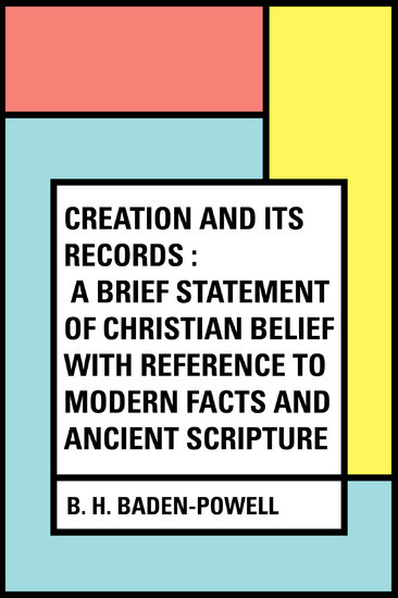 Creation and Its Records : A Brief Statement of Christian Belief with Reference to Modern Facts and Ancient Scripture main product photo