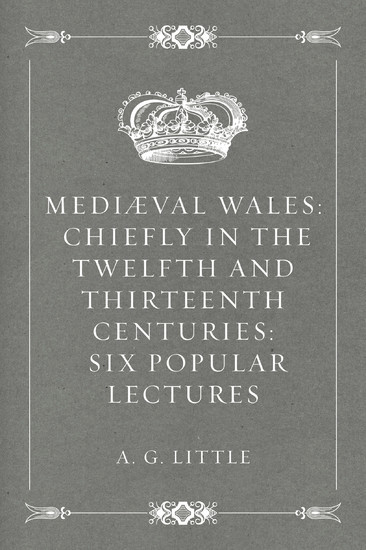 Mediæval Wales: Chiefly in the Twelfth and Thirteenth Centuries: Six Popular Lectures main product photo