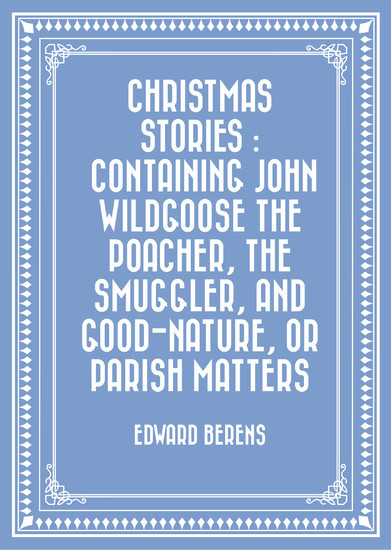 Christmas Stories : Containing John Wildgoose the Poacher, the Smuggler, and Good-nature, or Parish Matters main product photo