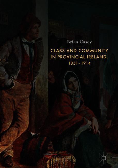 Class and Community in Provincial Ireland, 1851-1914 main product photo