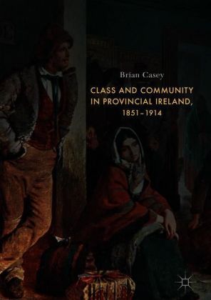 Class and Community in Provincial Ireland, 1851-1914