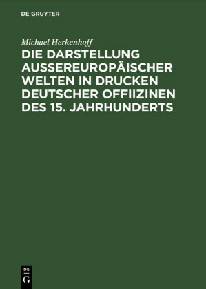 Die Darstellung aussereuropäischer Welten in Drucken deutscher Offiizinen des 15. Jahrhunderts