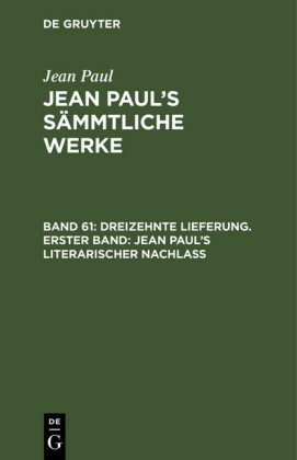 Dreizehnte Lieferung. Erster Band: Jean Paul's literarischer Nachlaß