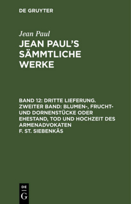 Dritte Lieferung. Zweiter Band: Blumen-, Frucht- und Dornenstücke oder Ehestand, Tod und Hochzeit des Armenadvokaten F. St. Siebenkäs