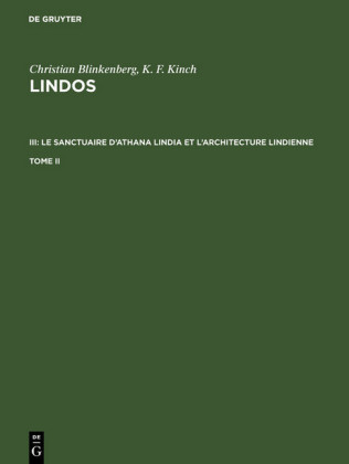 Christian Blinkenberg; K. F. Kinch: Lindos. III: Le sanctuaire d'Athana Lindia et l'architecture lindienne. Tome II