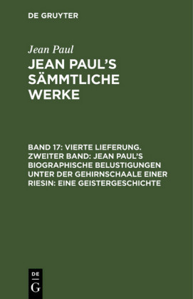 Vierte Lieferung. Zweiter Band: Jean Paul's biographische Belustigungen unter der Gehirnschaale einer Riesin. Eine Geistergeschichte
