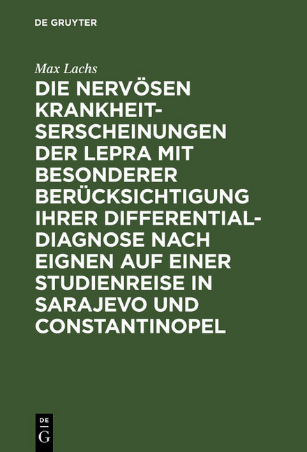 Die nervösen Krankheitserscheinungen der Lepra mit besonderer Berücksichtigung ihrer Differential-Diagnose nach eignen auf einer Studienreise in Sarajevo und Constantinopel main product photo