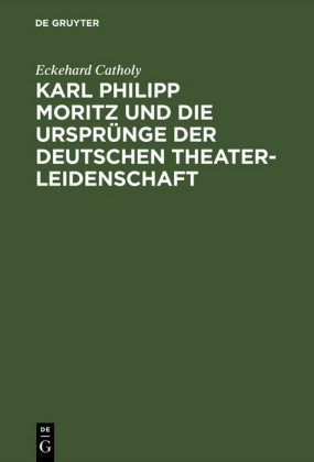 Karl Philipp Moritz und die Ursprünge der deutschen Theaterleidenschaft