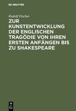 Zur Kunstentwicklung der englischen Tragödie von ihren ersten Anfängen bis zu Shakespeare