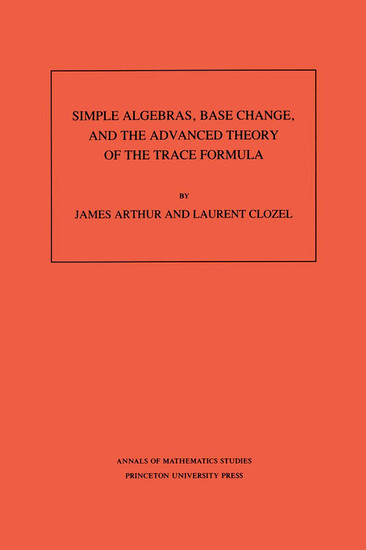 Simple Algebras, Base Change, and the Advanced Theory of the Trace Formula. (AM-120), Volume 120 main product photo