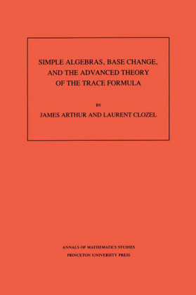 Simple Algebras, Base Change, and the Advanced Theory of the Trace Formula. (AM-120), Volume 120