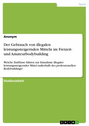Der Gebrauch von illegalen leistungssteigernden Mitteln im Freizeit- und Amateurbodybuilding