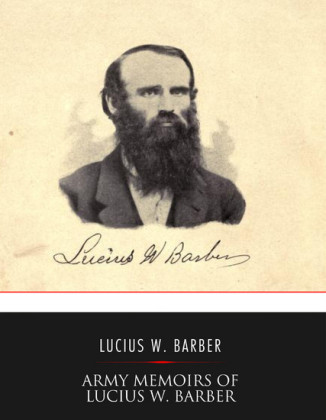 Army Memoirs of Lucius W. Barber, Company 'D,' 15th Illinois Volunteer Infantry