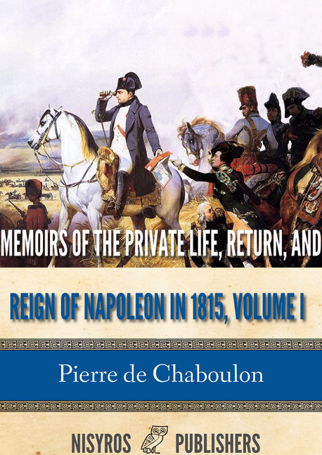 Memoirs of the Private Life, Return, and Reign of Napoleon in 1815, Volume I main product photo