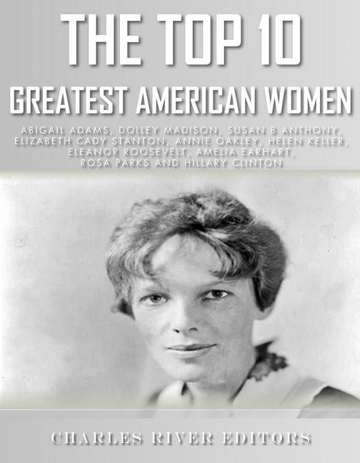 The Top 10 Greatest American Women: Abigail Adams, Dolley Madison, Susan B. Anthony, Elizabeth Cady Stanton, Annie Oakley, Helen Keller, Eleanor Roosevelt, Amelia Earhart, Rosa Parks, and Hillary Clin main product photo