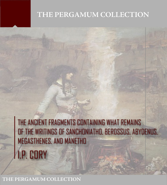 The Ancient Fragments Containing What Remains of the Writings of Sanchoniatho, Berossus, Abydenus, Megasthenes, and Manetho main product photo