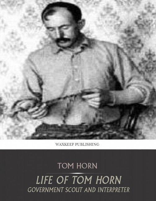 Life of Tom Horn Government Scout and Interpreter main product photo