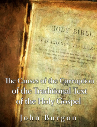 The Causes of the Corruption of the Traditional Text of the Holy Gospels