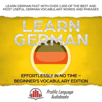 Learn German Effortlessly in No Time - Beginner's Vocabulary and German Phrases Edition