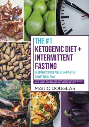 The #1 Ketogenic Diet + Intermittent Fasting Beginner's Guide and Step-by-Step 30-Day Meal Plan