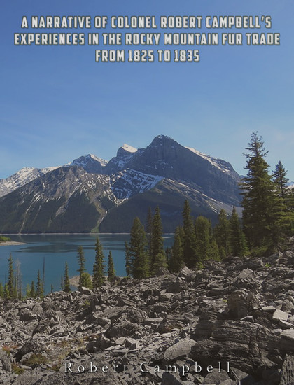 A Narrative of Colonel Robert Campbell's Experiences in the Rocky Mountain Fur Trade from 1825 to 1835 main product photo