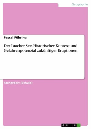 Der Laacher See. Historischer Kontext und Gefahrenpotenzial zukünftiger Eruptionen