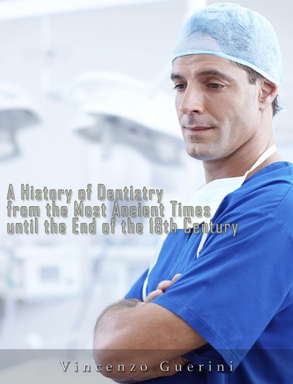 A History of Dentistry from the most Ancient Times until the end of the Eighteenth Century main product photo