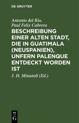 Beschreibung einer alten Stadt, die in Guatimala (Neuspanien), unfern Palenque entdeckt worden ist / Description of the ruins of an ancient city