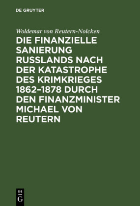 Die finanzielle Sanierung Rußlands nach der Katastrophe des Krimkrieges 1862-1878 durch den Finanzminister Michael von Reutern