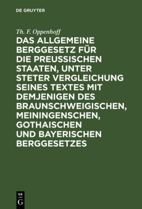 Das Allgemeine Berggesetz für die Preußischen Staaten, unter steter Vergleichung seines Textes mit demjenigen des Braunschweigischen, Meiningenschen, Gothaischen und Bayerischen Berggesetzes