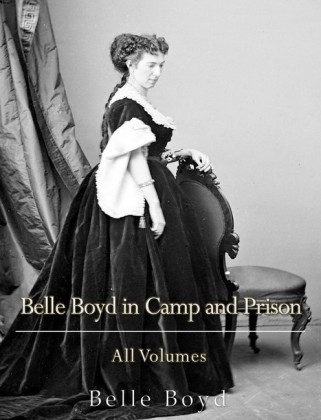 Belle Boyd in Camp and Prison: All Volumes