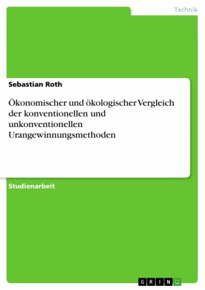 Ökonomischer und ökologischer Vergleich der konventionellen und unkonventionellen Urangewinnungsmethoden