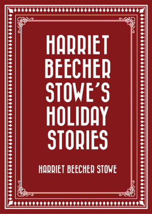 Harriet Beecher Stowe's Holiday Stories