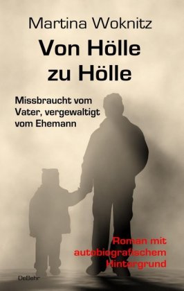 Von Hölle zu Hölle - Missbraucht vom Vater, vergewaltigt vom Ehemann