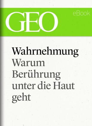 Wahrnehmung: Warum Berührung unter die Haut geht (GEO eBook Single)