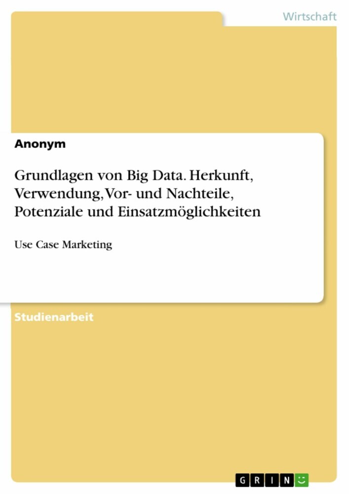 Grundlagen von Big Data. Herkunft, Verwendung, Vor- und Nachteile, Potenziale und Einsatzmöglichkeiten main product photo