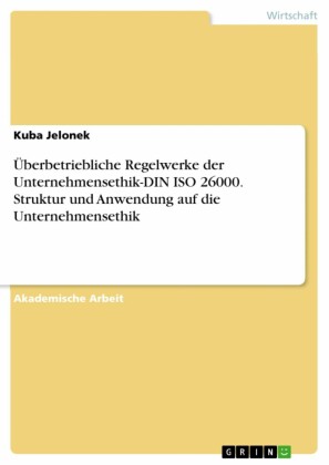 Überbetriebliche Regelwerke der Unternehmensethik-DIN ISO 26000. Struktur und Anwendung auf die Unternehmensethik