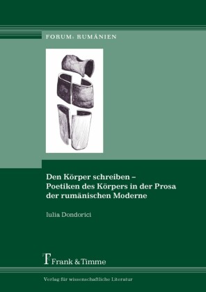 Den Körper schreiben - Poetiken des Körpers in der Prosa der rumänischen Moderne