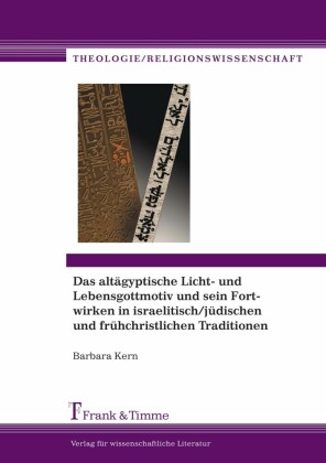 Das altägyptische Licht- und Lebensgottmotiv und sein Fortwirken in israelitisch/jüdischen und frühchristlichen Traditionen