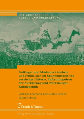 Göttinger und Moskauer Gelehrte und Publizisten im Spannungsfeld von russischer Historie, Reformimpulsen der Aufklärung und Petersburger Kulturpolitik