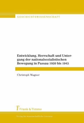 Entwicklung, Herrschaft und Untergang der nationalsozialistischen Bewegung in Passau 1920 bis 1945