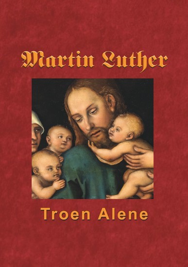 Martin Luther - Troen Alene main product photo