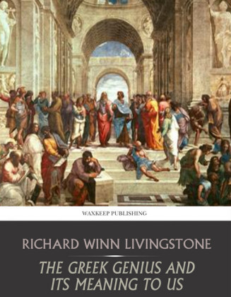The Greek Genius and Its Meaning to Us