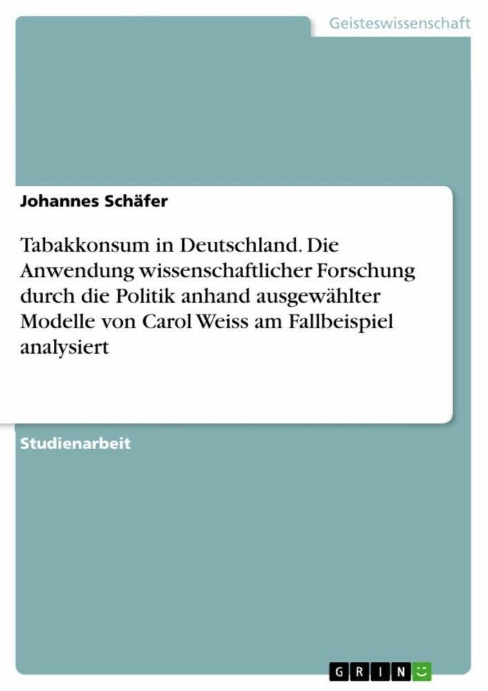Tabakkonsum in Deutschland. Die Anwendung wissenschaftlicher Forschung durch die Politik anhand ausgewählter Modelle von Carol Weiss am Fallbeispiel analysiert main product photo